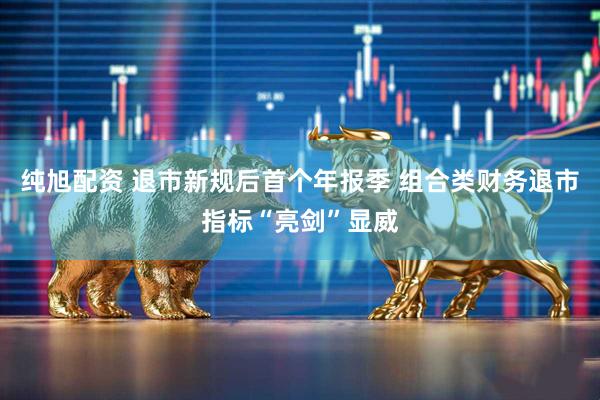 纯旭配资 退市新规后首个年报季 组合类财务退市指标“亮剑”显威