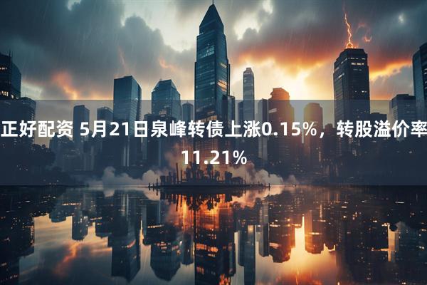 正好配资 5月21日泉峰转债上涨0.15%，转股溢价率11.21%