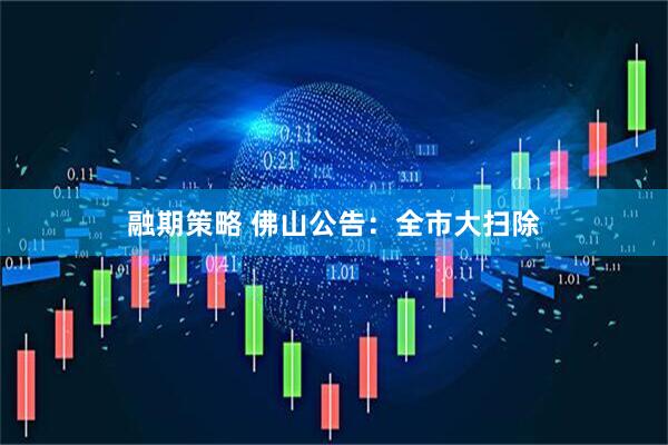 融期策略 佛山公告：全市大扫除